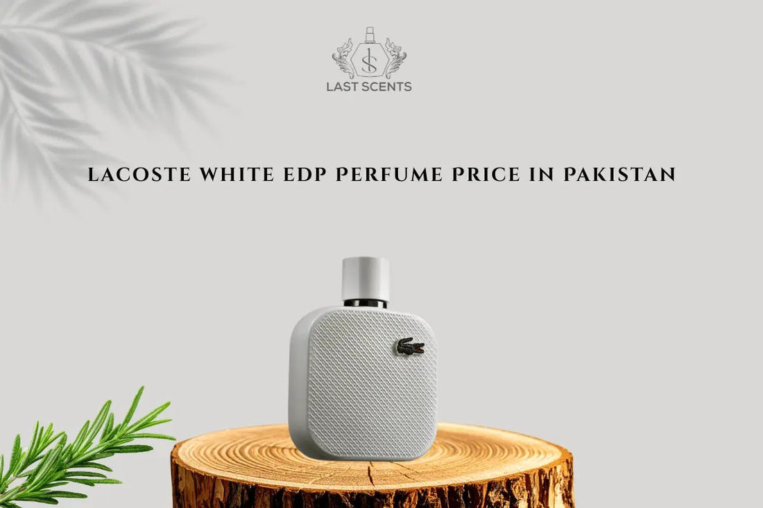 Lacoste White Price in Pakistan: Complete Review and Notes Breakdown - Last Scents