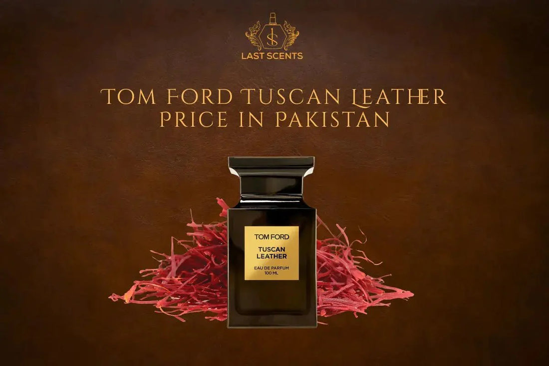 Tom Ford Tuscan Leather Price in Pakistan – Is It Worth It? - Last Scents